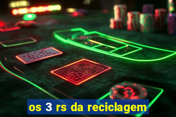 os 3 rs da reciclagem